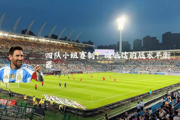 四队小组赛制：被低估的战术平衡器