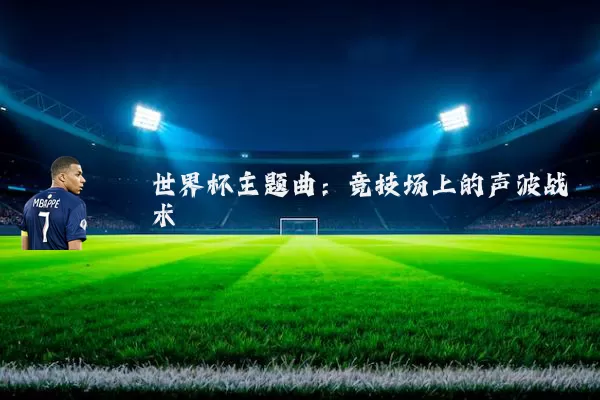 世界杯主题曲：竞技场上的声波战术