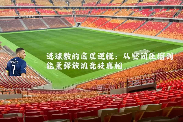 进球数的底层逻辑：从空间压缩到能量释放的竞技真相