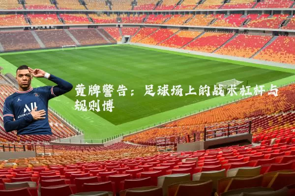 黄牌警告：足球场上的战术杠杆与规则博弈