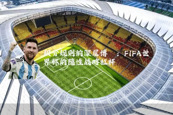 积分规则的深层博弈：FIFA世界杯的隐性战略杠杆