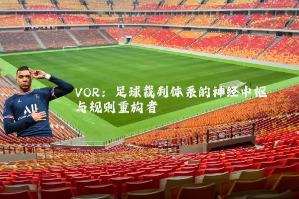 VOR：足球裁判体系的神经中枢与规则重构者