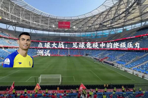 点球大战:足球竞技中的终极压力测试