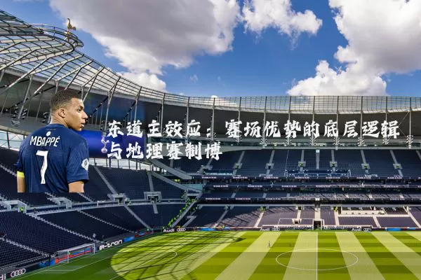 东道主效应：赛场优势的底层逻辑与地理赛制博弈